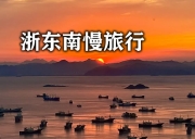 8月8日-浙东南漫步｜江南寻古，东海逐浪，邂逅江南山海慢时光/隐匿于江浙沪的烟雨山海间-浙东南山海奇遇记 ~ 9天环线